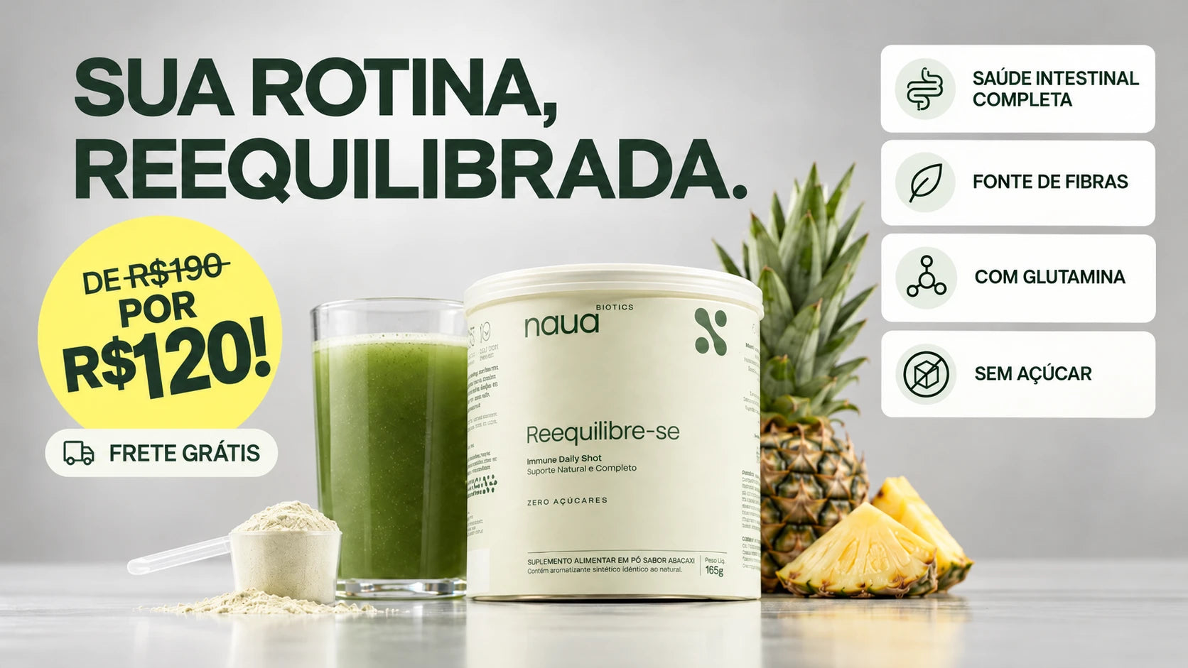 Sua rotina, reequilibrada. De R$ 190 por R$ 120 com frete grátis. Pote de Reequilibre-se com shot verde, medidor e abacaxi. Saúde intestinal completa, fonte de fibras, com glutamina, sem açúcar.